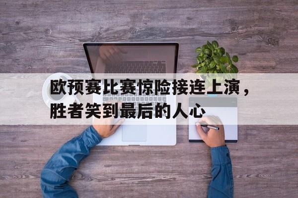 欧预赛比赛惊险接连上演，胜者笑到最后的人心