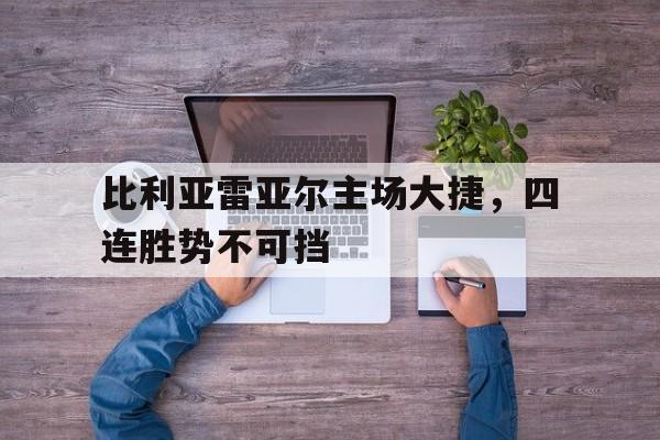 比利亚雷亚尔主场大捷，四连胜势不可挡