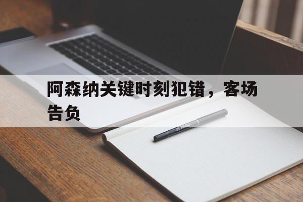 阿森纳关键时刻犯错，客场告负