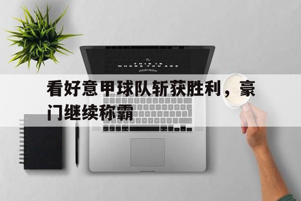 看好意甲球队斩获胜利，豪门继续称霸