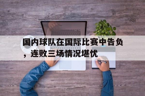 国内球队在国际比赛中告负，连败三场情况堪忧