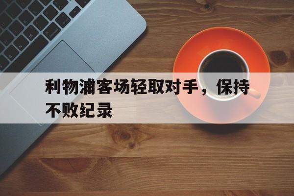 利物浦客场轻取对手，保持不败纪录
