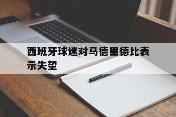 西班牙球迷对马德里德比表示失望
