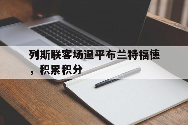 列斯联客场逼平布兰特福德，积累积分